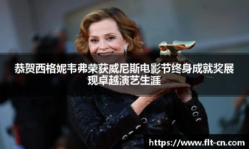 恭贺西格妮韦弗荣获威尼斯电影节终身成就奖展现卓越演艺生涯